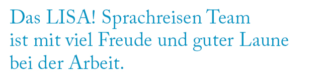 LISA! Sprachreisen – Team und Stimmung im Unternehmen Das LISA! Sprachreisen Team ist mit viel Freue und guter Laune bei der Arbeit